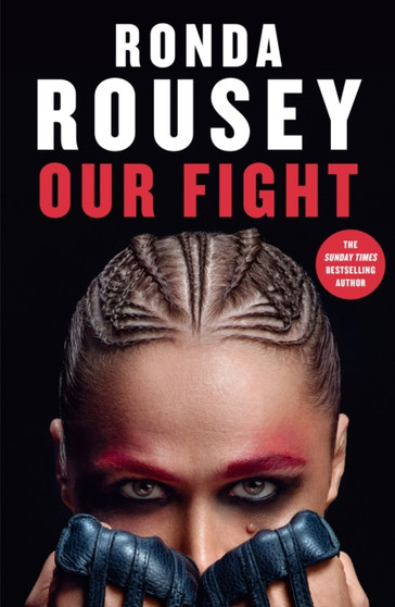 Our Fight : The new inspirational memoir from the UFC and WWE icon by Ronda Rousey - Hardback