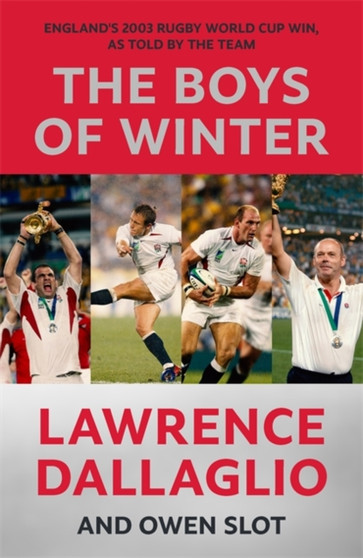 The Boys of Winter : England's 2003 Rugby World Cup Win, As Told By The Team for the 20th Anniversary 2023 by Lawrence Dallaglio - Paperback