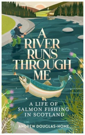 A River Runs Through Me : A Life of Salmon Fishing in Scotland by Andrew Douglas-Home - Paperback
