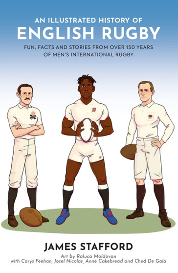 An Illustrated History of English Rugby : Fun, Facts and Stories from over 150 Years of Men's International Rugby by James Stafford - Paperback