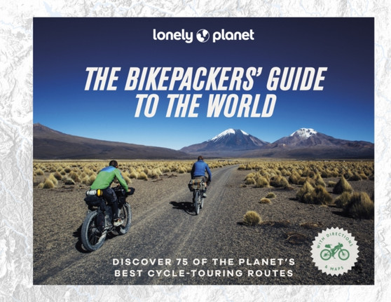 Lonely Planet The Bikepackers' Guide to the World by Lonely Planet - Hardback