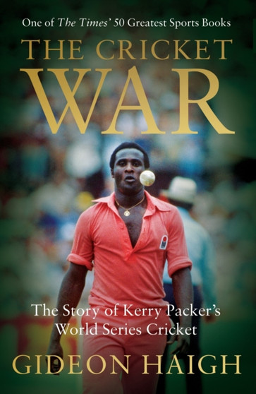 The Cricket War : The Story of Kerry Packer's World Series Cricket by Gideon Haigh - Paperback