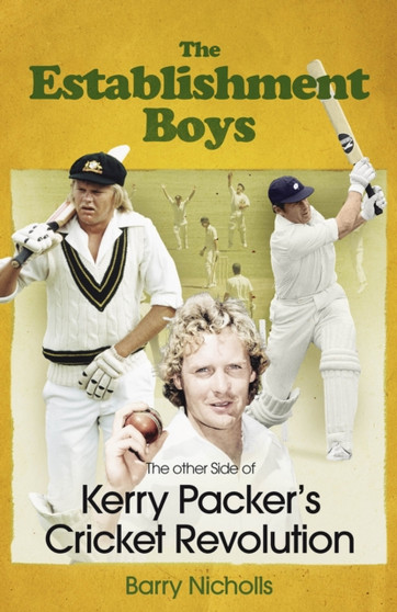 The Establishment Boys : The Other Side of Kerry Packer's Cricket Revolution by Barry Nicholls - Hardback