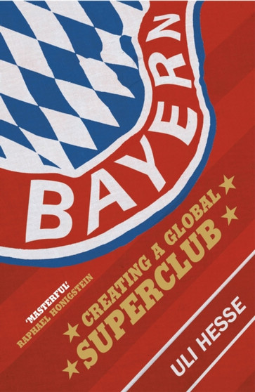 Bayern : Creating a Global Superclub by Uli Hesse - Paperback