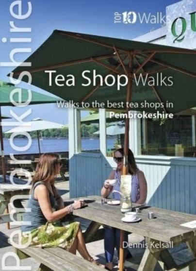 Tea Shop Walks : Walks to the best tea shops in Pembrokeshire by Dennis Kelsall - Paperback