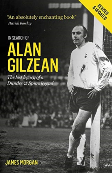 In Search of Alan Gilzean : The Lost Legacy of a Dundee and Spurs Legend by James Morgan - Paperback
