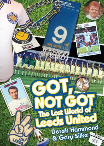 Got, Not Got: Leeds United : The Lost World of Leeds United by Derek Hammond - Hardback