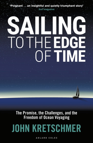 Sailing to the Edge of Time : The Promise, the Challenges, and the Freedom of Ocean Voyaging by John Kretschmer - Paperback