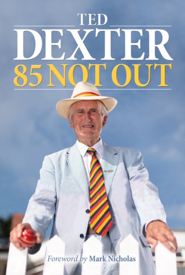 85 Not Out by Ted CBE Dexter - Hardback