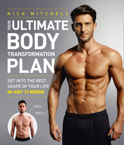 Your Ultimate Body Transformation Plan : Get into the Best Shape of Your Life ??? in Just 12 Weeks by Nick Mitchell - Paperback
