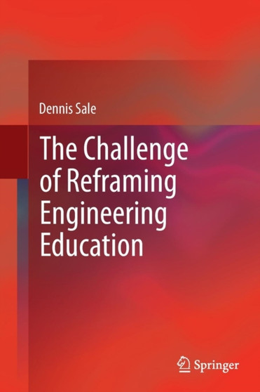 The Challenge of Reframing Engineering Education by Dennis Sale - Paperback