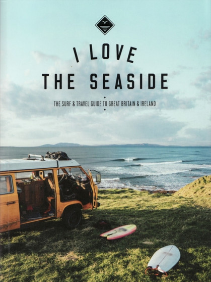 I Love the Seaside Great Britain & Ireland : The Surf & Travel Guide to Great Britain & Ireland : 4 by Alexandra Gossink - Paperback
