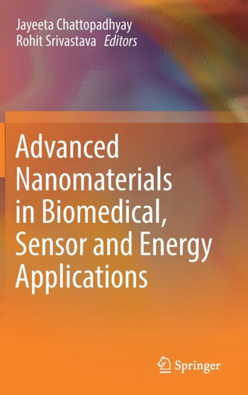 Advanced Nanomaterials in Biomedical, Sensor and Energy Applications by Jayeeta Chattopadhyay - Hardback