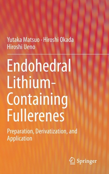Endohedral Lithium-containing Fullerenes : Preparation, Derivatization, and Application by Yutaka Matsuo - Hardback
