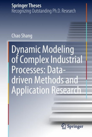Dynamic Modeling of Complex Industrial Processes: Data-driven Methods and Application Research by Chao Shang - Hardback