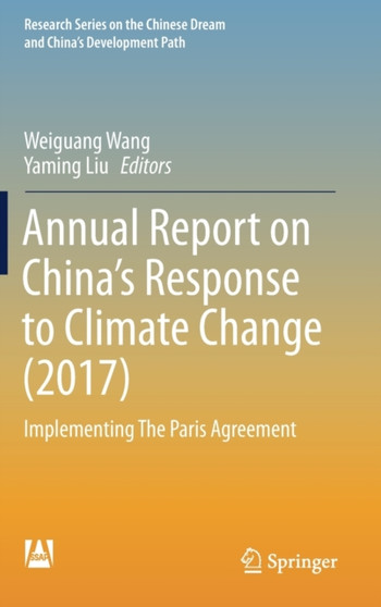 Annual Report on China???s Response to Climate Change (2017) : Implementing The Paris Agreement by Weiguang Wang - Hardback