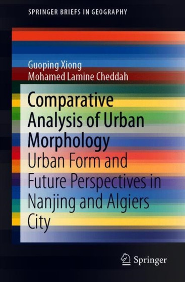 Comparative Analysis of Urban Morphology : Urban Form and Future Perspectives in Nanjing and Algiers City by Guoping Xiong - Paperback