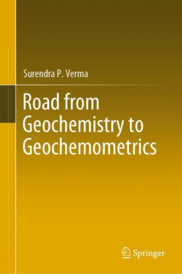 Road from Geochemistry to Geochemometrics by Surendra P. Verma - Hardback