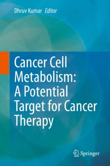 Cancer Cell Metabolism: A Potential Target for Cancer Therapy by Dhruv Kumar - Hardback