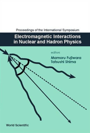 Electromagnetic Interactions In Nuclear And Hadron Physics, Proceedings Of The International Symposium by Mamoru Fujiwara - Hardback