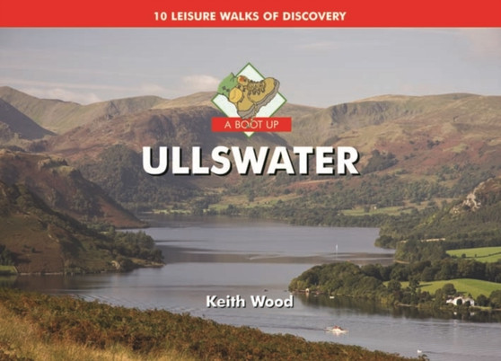 A Boot Up Ullswater : 10 Leisure Walks of Discovery by Keith Wood - Hardback