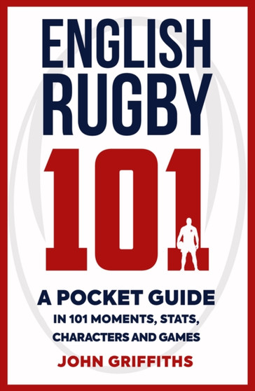 English Rugby 101 : A Pocket Guide in 101 Moments, Stats, Characters and Games by John Griffiths - Paperback