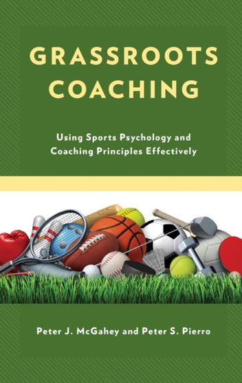 Grassroots Coaching : Using Sports Psychology and Coaching Principles Effectively by Peter J. McGahey - Paperback