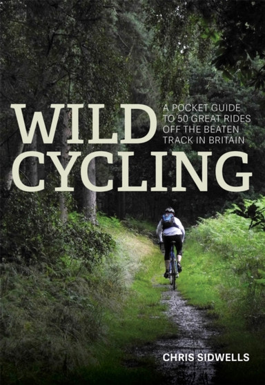 Wild Cycling : A pocket guide to 50 great rides off the beaten track in Britain by Chris Sidwells - Paperback