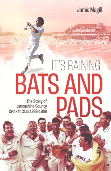 It's Raining Bats and Pads : The Story of Lancashire County Cricket Club 1988-1996 by Jamie Magill - Hardback