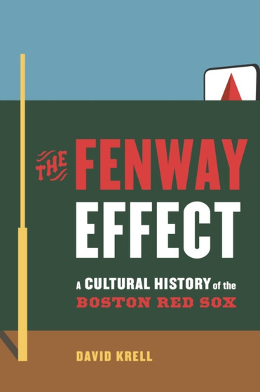 The Fenway Effect : A Cultural History of the Boston Red Sox by David Krell - Hardback