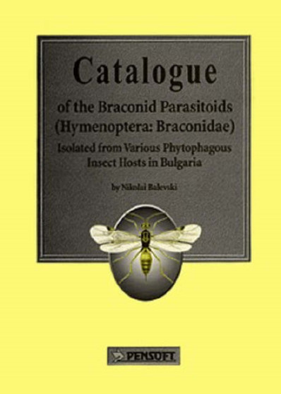 Catalogue of the Braconid Parasitoids (Braconidae - Hymenoptera) Isolated from Various Phytophagous Insect Hosts in Bulgaria : No. 13 by N.A. Balevski - Paperback