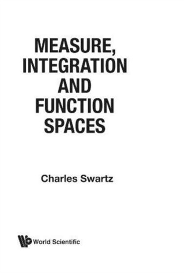Measure, Integration And Function Spaces by Charles W Swartz - Hardback