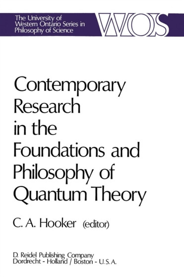 Contemporary Research in the Foundations and Philosophy of Quantum Theory : Proceedings of a Conference held at the University of Western Ontario, London, Canada : 2 by C.A. Hooker - Paperback