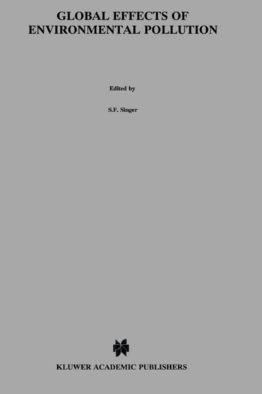 Global Effects of Environmental Pollution : A Symposium Organized by the American Association for the Advancement of Science Held in Dallas, Texas, December 1968 by S.F. Singer - Hardback