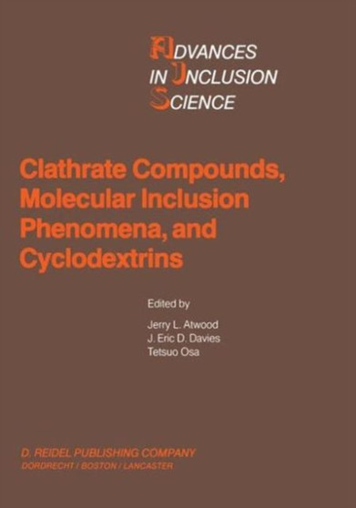 Clathrate Compounds, Molecular Inclusion Phenomena, and Cyclodextrins : Proceedings of the Third International Symposium on Clathrate Compounds and Molecular Inclusion Phenomena and the Second Interna : 3 by J.L Atwood - Hardback
