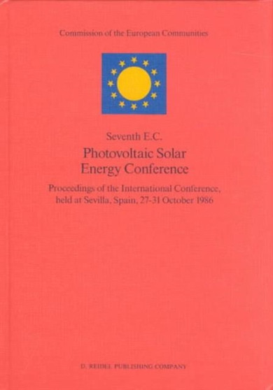 Seventh E.C. Photovoltaic Solar Energy Conference : Proceedings of the International Conference, held at Sevilla, Spain, 27-31 October 1986 by Adolf Goetzberger - Hardback