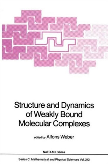 Structure and Dynamics of Weakly Bound Molecular Complexes : 212 by Alfons Weber - Hardback