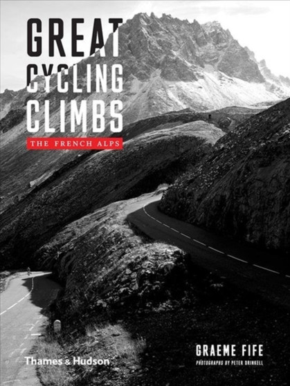 Great Cycling Climbs : The French Alps by Graeme Fife - Hardback