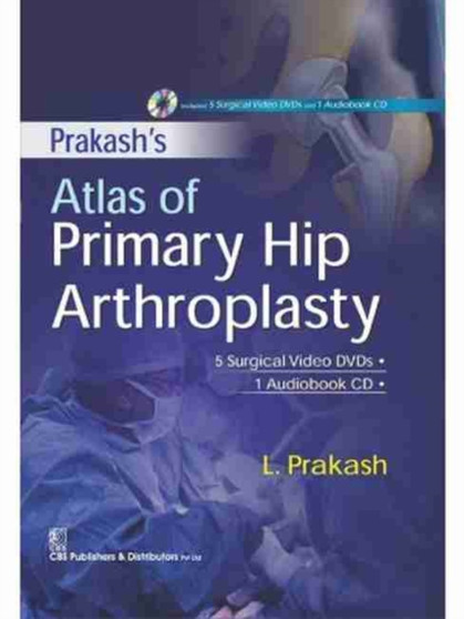 Prakash's Atlas of Primary Hip Arthroplasty by L. Prakash - Hardback