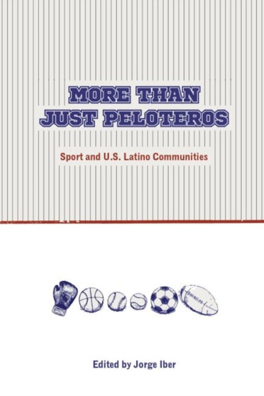 More Than Just Peloteros : Sport and U.S. Latino Communities by Jorge Iber - Paperback