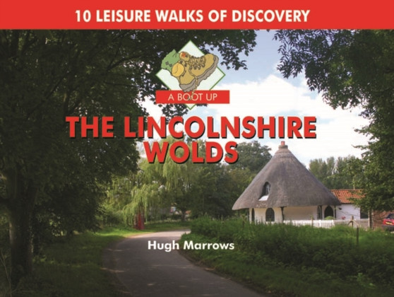 A Boot Up the Lincolnshire Wolds : 10 Leisure Walks of Discovery by Hugh Marrows - Hardback