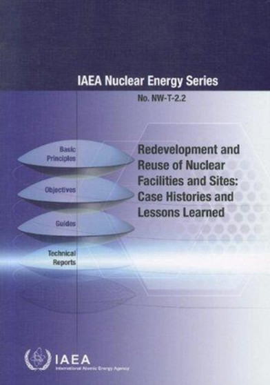 Redevelopment And Reuse Of Nuclear Facilities And Sites: Case Histories And Lessons Learned : IAEA Nuclear Energy Series No. NW-T-2.2 by International Atomic Energy Agency - Paperback