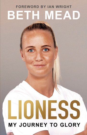 Lioness - My Journey to Glory : Winner of the Sunday Times Sports Book Awards Autobiography of the Year by Beth Mead - Hardback