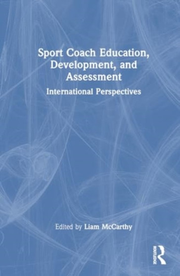 Sport Coach Education, Development, and Assessment : International Perspectives by Liam McCarthy - Hardback