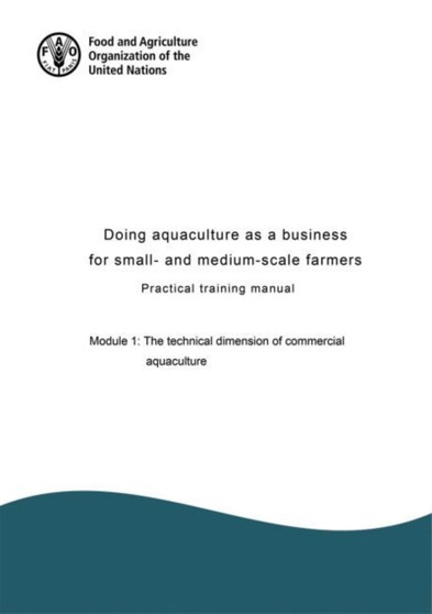 Doing aquaculture as a business for small- and medium-scale farmers : practical training manual, Module 1: The technical dimension of commercial aquaculture by Food and Agriculture Organization - Paperback