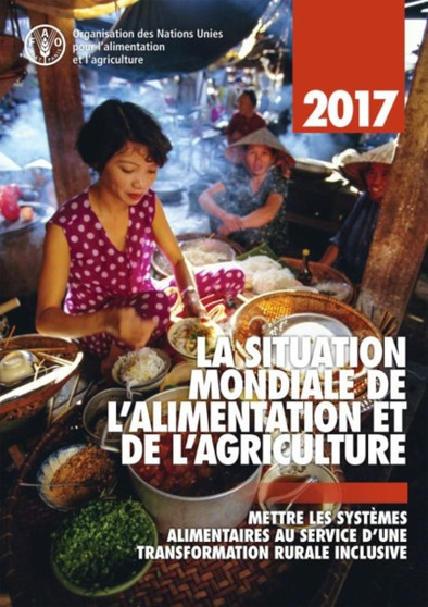 La Situation Mondiale de l'alimentation et de l'agriculture 2017 : Mettre les Systemes Alimentaires au Service d'une Transformation Rurale Inclusive by Food and Agriculture Organization of the United Nations - Paperback