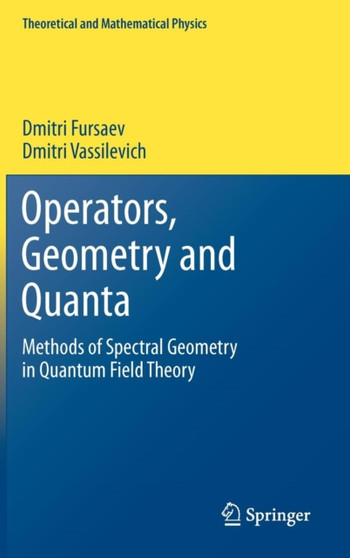 Operators, Geometry and Quanta : Methods of Spectral Geometry in Quantum Field Theory by Dmitri Fursaev - Hardback