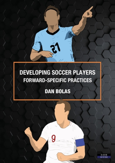 Developing Soccer Players : Forward-Specific Practices by Dan Bolas - Paperback