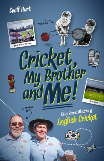 Cricket, My Brother and Me : Fifty Years Watching English Cricket by Geoff Hart - Hardback