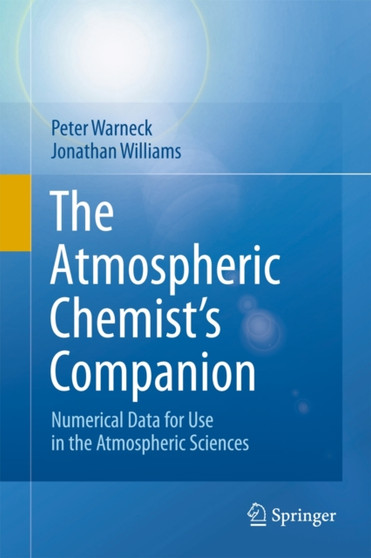 The Atmospheric Chemist's Companion : Numerical Data for Use in the Atmospheric Sciences by Peter Warneck - Hardback
